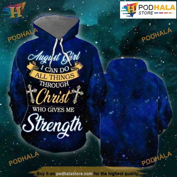 August Girl I Can Do All Things Through Christ Who Give Me Strength All Over Print 3D Hoodie