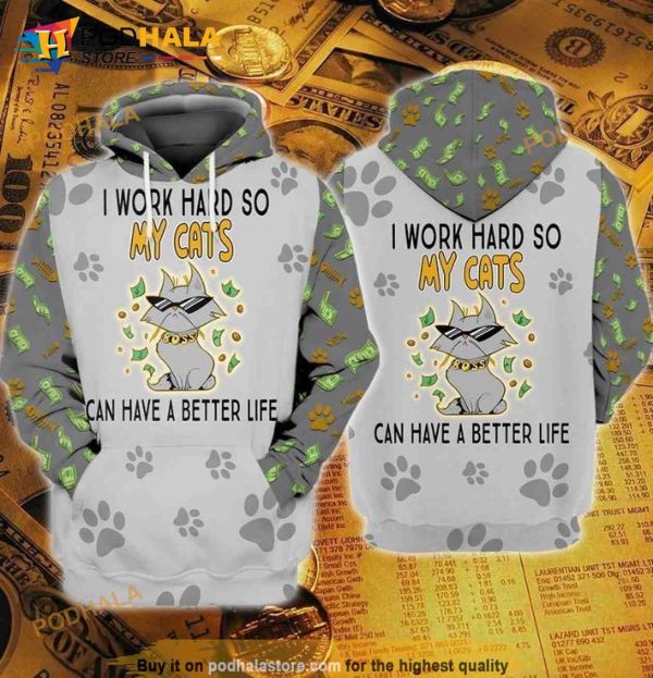 Cats I Work Hard So My Cats Can Have A Better Life 3D Hoodie Sweatshirt