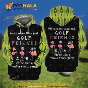 Golf Flamingo We Are More Than Just Golf Friends We Are Like A Really Small Gang 3D Hoodie