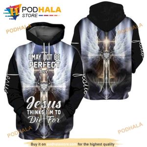 I May Not Perfect But Jesus Thinks Im To Die For All Over Printing 3D Hoodie