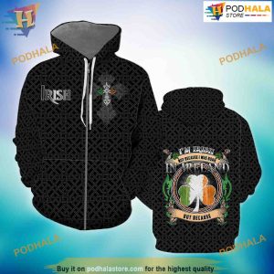 I’m Irish Not Because I Was Born In Ireland 3D Hoodie Sweatshirt