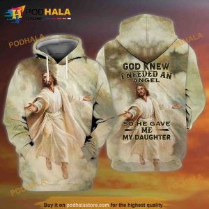 Jesus God Knew I Needed An Angel So He Gave Me My Daughter 3D Hoodie