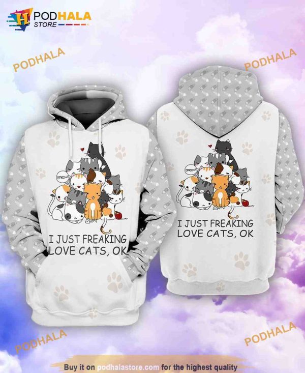 Love Cats I Just Freaking Love Cats Ok 3D Hoodie