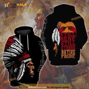 Native American Still Here Still Strong Native Pride 3D Hoodie