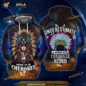 Native Cherokee Proud To Be Cherokee Never Understimate A Woman With Cherokee Blood 3D Hoodie