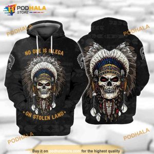 Skull Native Pride No One Is Illegal On Stolen Land 3D Hoodie