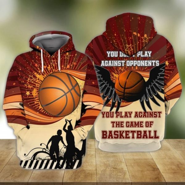 You Do Not Play Against Opponents You Play Againts The Game Of Basketball 3D Hoodie