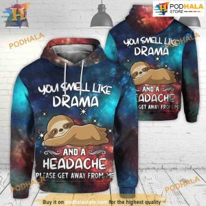 You Smell Like Drama And A Headache Please Get Away From Me Sloth 3D Hoodie